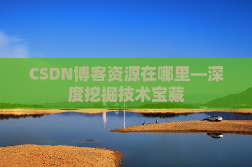 CSDN博客资源在哪里—深度挖掘技术宝藏